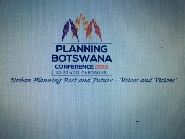 Planning Botswana Conference 2016: Urban Planning Past and Future - Voices and Visions